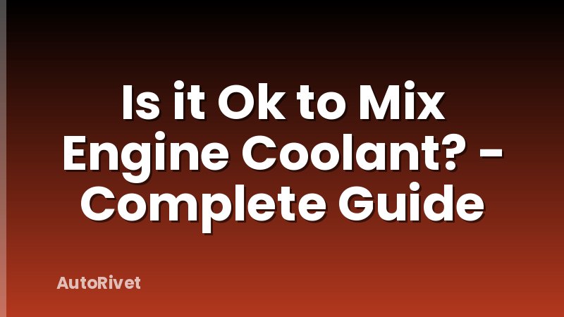 Is it Ok to Mix Engine Coolant? - Complete Guide