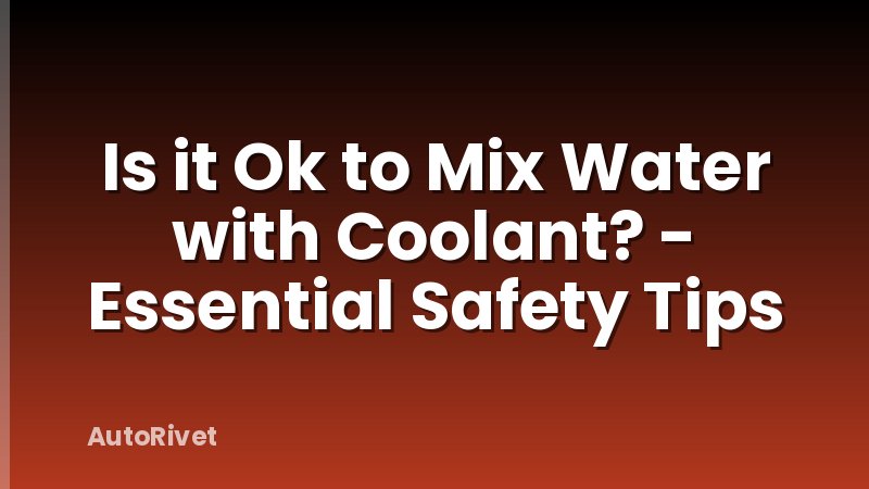 Is it Ok to Mix Water with Coolant? - Essential Safety Tips