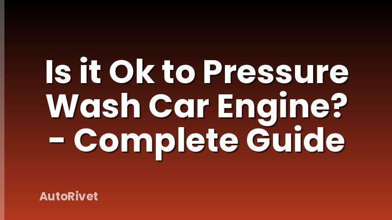 Is it Ok to Pressure Wash Car Engine? - Complete Guide