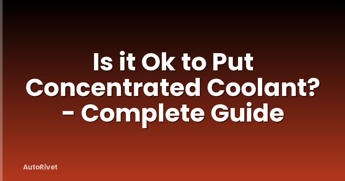 Is it Ok to Put Concentrated Coolant? - Complete Guide