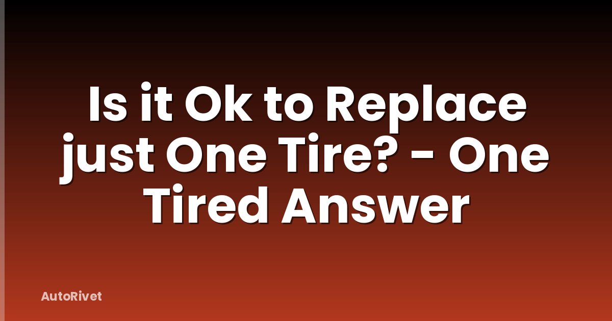 Is it Ok to Replace just One Tire? - One Tired Answer