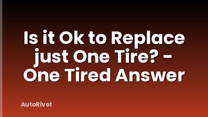 Is it Ok to Replace just One Tire? - One Tired Answer