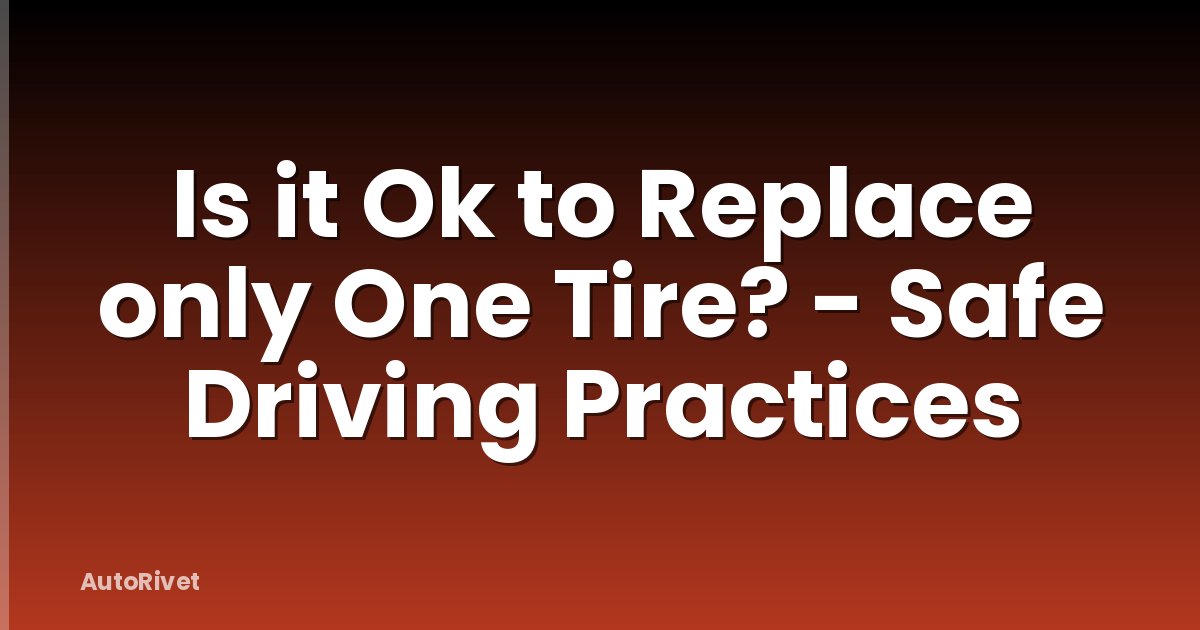 Is it Ok to Replace only One Tire? - Safe Driving Practices