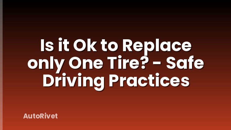 Is it Ok to Replace only One Tire? - Safe Driving Practices