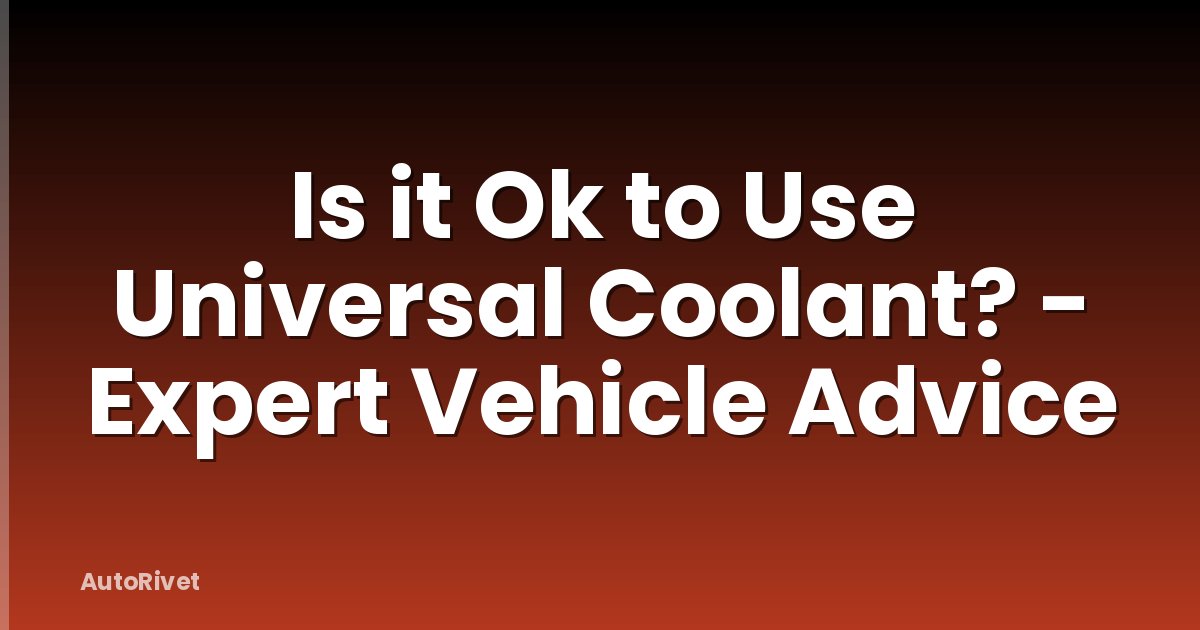 Is it Ok to Use Universal Coolant? - Expert Vehicle Advice