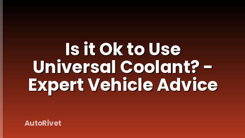 Is it Ok to Use Universal Coolant? - Expert Vehicle Advice