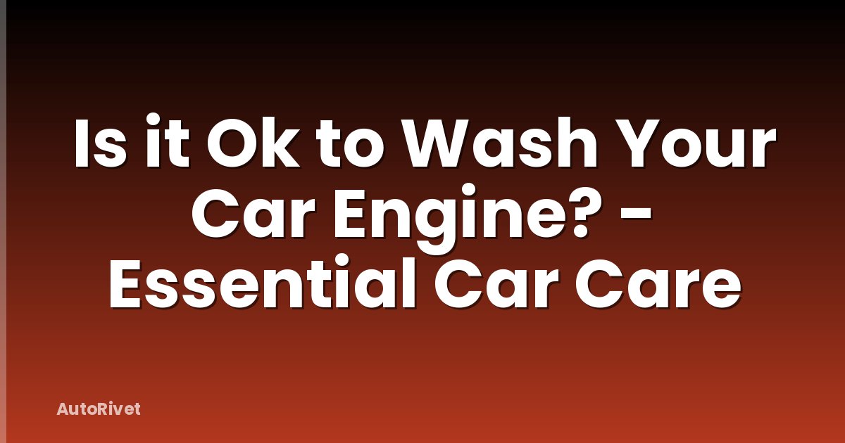 Is it Ok to Wash Your Car Engine? - Essential Car Care