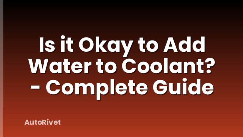 Is it Okay to Add Water to Coolant? - Complete Guide