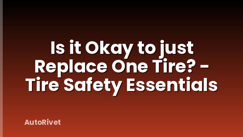 Is it Okay to just Replace One Tire? - Tire Safety Essentials