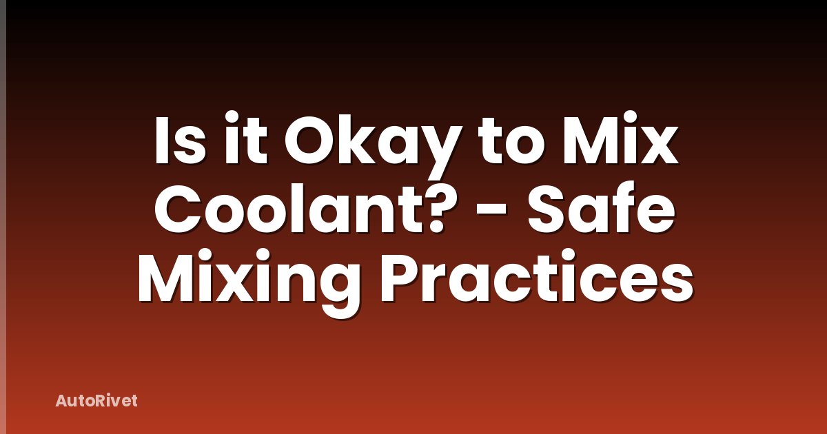 Is it Okay to Mix Coolant? - Safe Mixing Practices