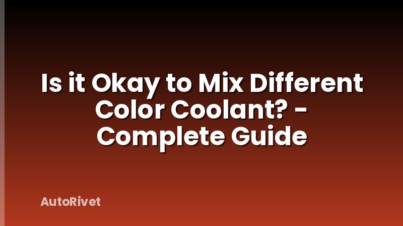 Is it Okay to Mix Different Color Coolant? - Complete Guide