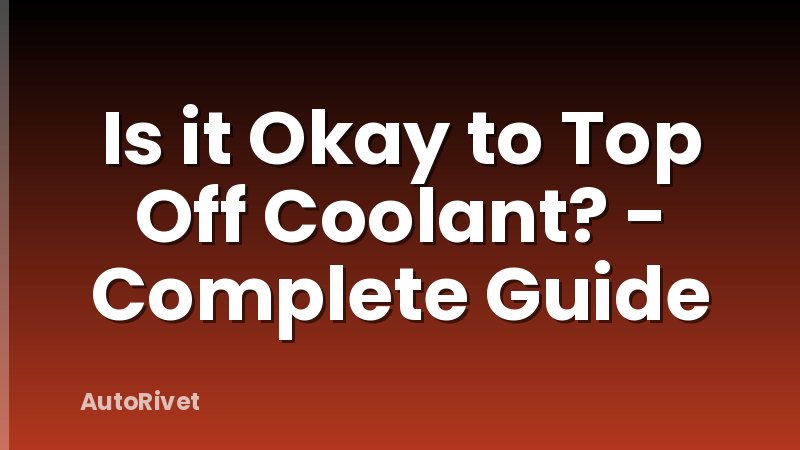 Is it Okay to Top Off Coolant? - Complete Guide