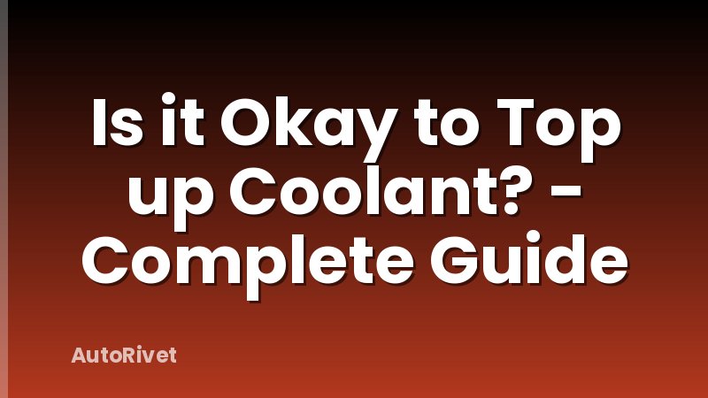Is it Okay to Top up Coolant? - Complete Guide