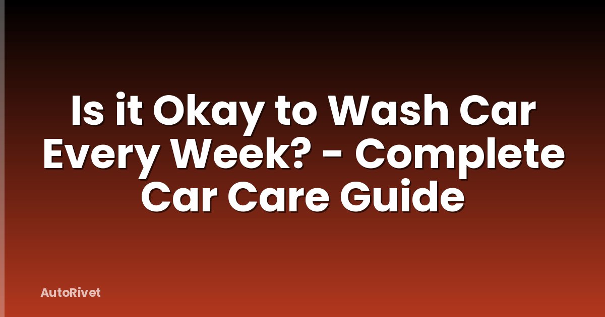 Is it Okay to Wash Car Every Week? - Complete Car Care Guide