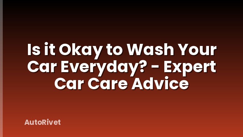Is it Okay to Wash Your Car Everyday? - Expert Car Care Advice
