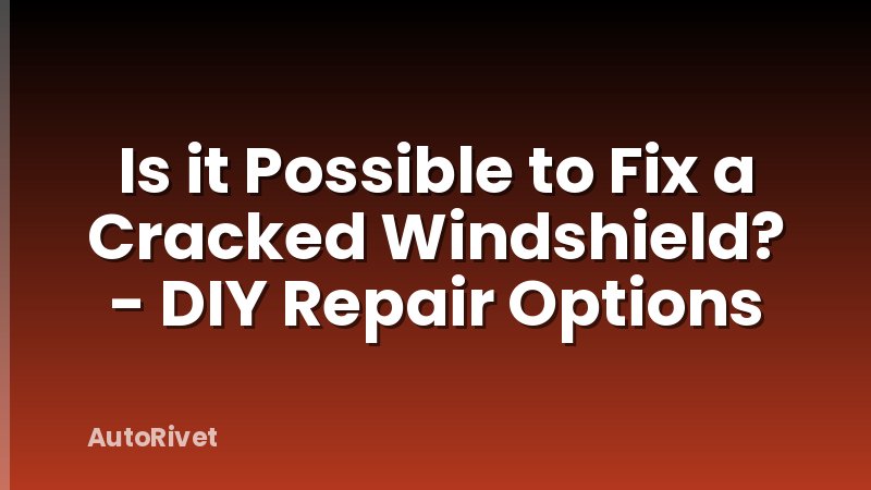 Is it Possible to Fix a Cracked Windshield? - DIY Repair Options