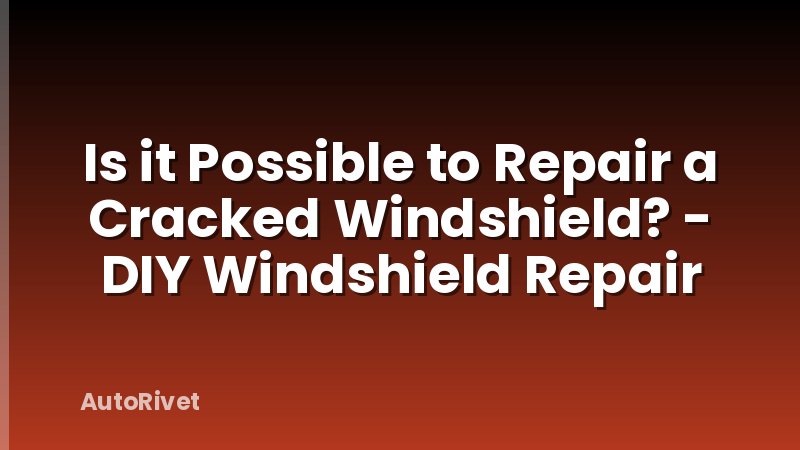 Is it Possible to Repair a Cracked Windshield? - DIY Windshield Repair