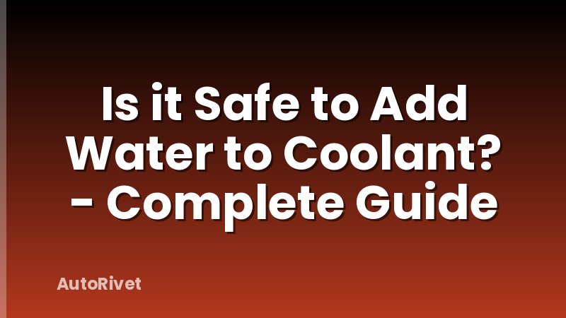 Is it Safe to Add Water to Coolant? - Complete Guide