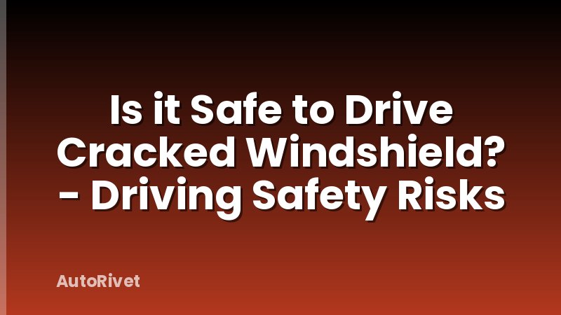 Is it Safe to Drive Cracked Windshield? - Driving Safety Risks