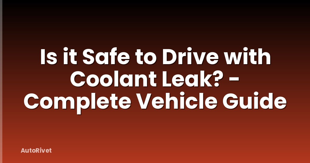 Is it Safe to Drive with Coolant Leak? - Complete Vehicle Guide