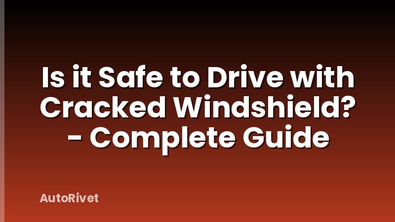 Is it Safe to Drive with Cracked Windshield? - Complete Guide