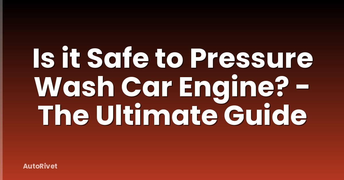 Is it Safe to Pressure Wash Car Engine? - The Ultimate Guide
