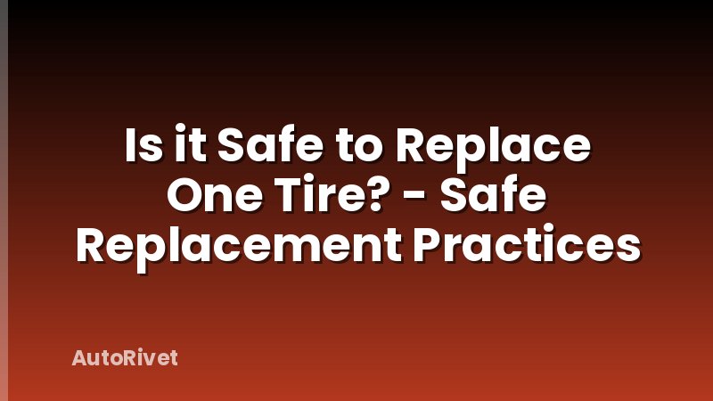 Is it Safe to Replace One Tire? - Safe Replacement Practices