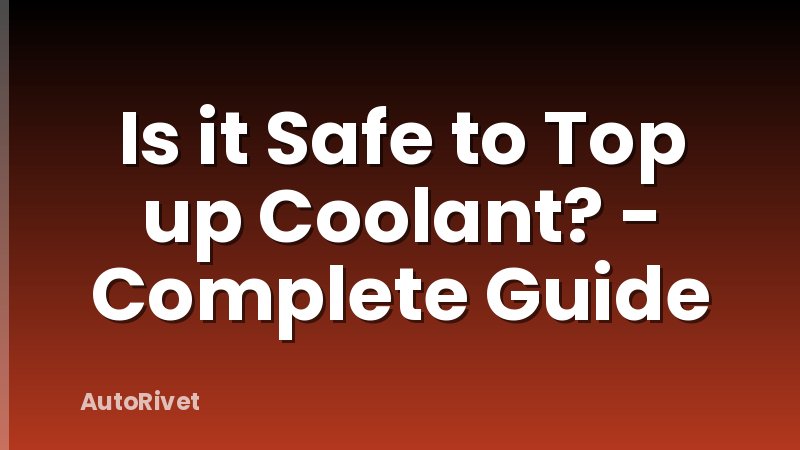 Is it Safe to Top up Coolant? - Complete Guide