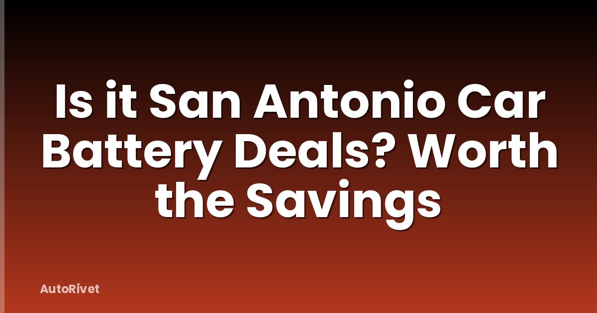 Is it San Antonio Car Battery Deals? Worth the Savings