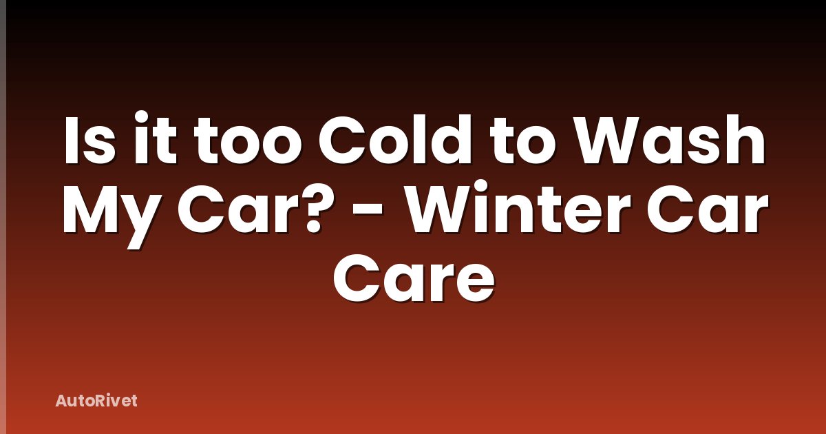 Is it too Cold to Wash My Car? - Winter Car Care