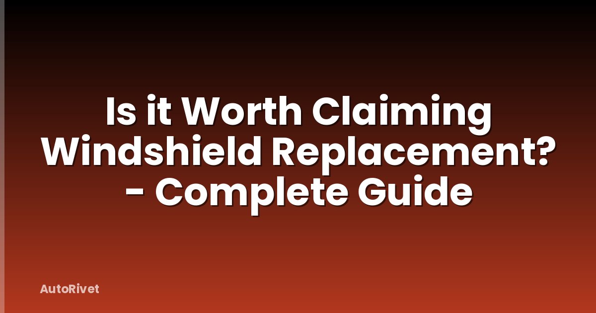 Is it Worth Claiming Windshield Replacement? - Complete Guide