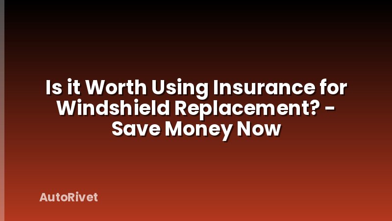 Is it Worth Using Insurance for Windshield Replacement? - Save Money Now
