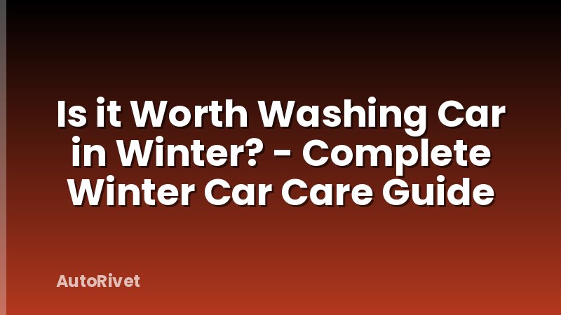 Is it Worth Washing Car in Winter? - Complete Winter Car Care Guide