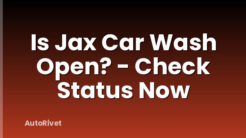 Is Jax Car Wash Open? - Check Status Now
