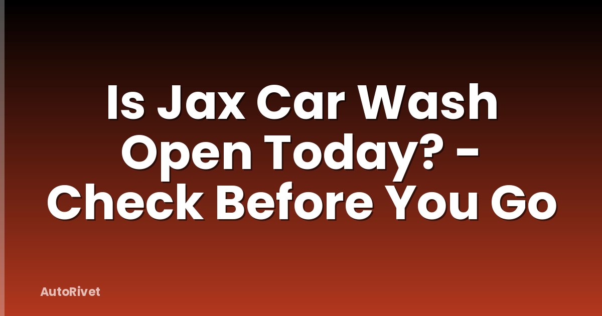 Is Jax Car Wash Open Today? - Check Before You Go