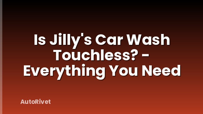 Is Jilly's Car Wash Touchless? - Everything You Need