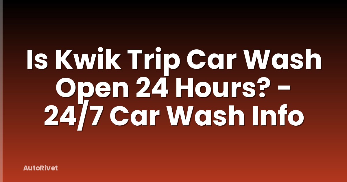 Is Kwik Trip Car Wash Open 24 Hours? - 24/7 Car Wash Info