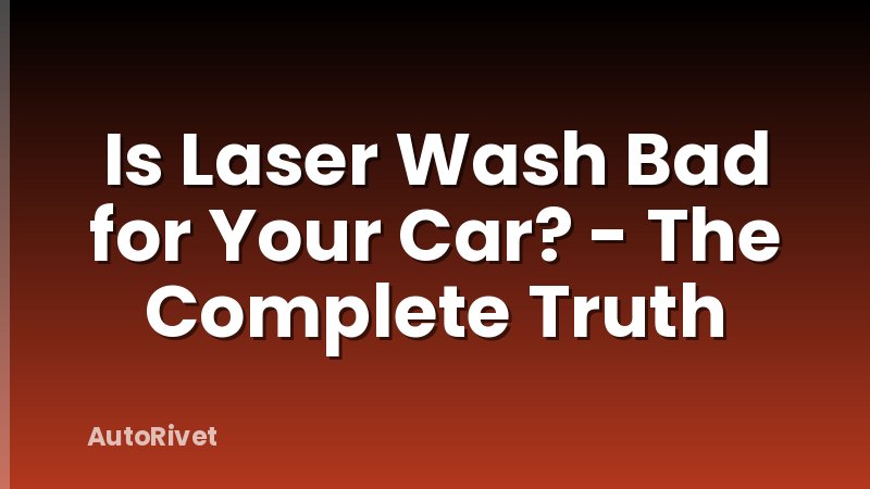 Is Laser Wash Bad for Your Car? - The Complete Truth