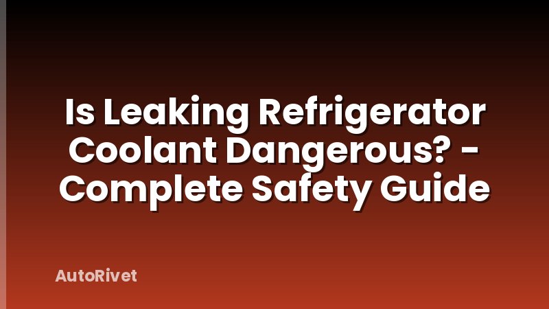 Is Leaking Refrigerator Coolant Dangerous? - Complete Safety Guide