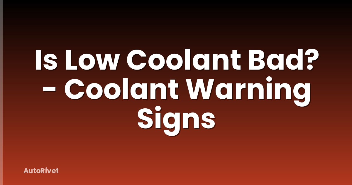 Is Low Coolant Bad? - Coolant Warning Signs