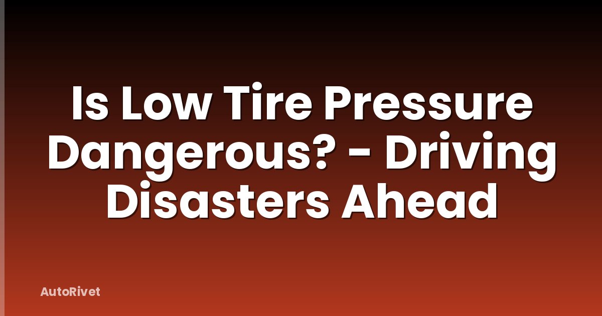 Is Low Tire Pressure Dangerous? - Driving Disasters Ahead
