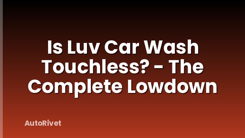 Is Luv Car Wash Touchless? - The Complete Lowdown