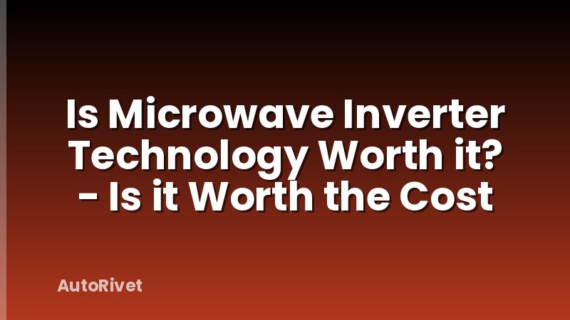 Is Microwave Inverter Technology Worth it? - Is it Worth the Cost