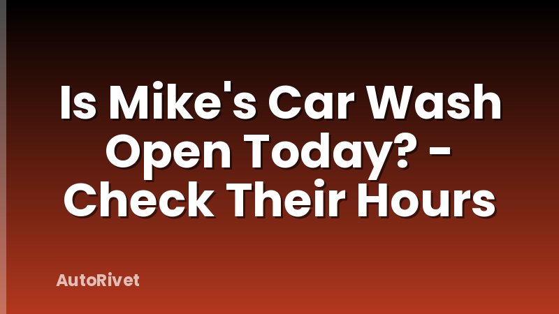 Is Mike's Car Wash Open Today? - Check Their Hours