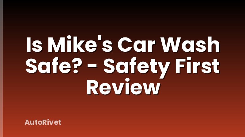 Is Mike's Car Wash Safe? - Safety First Review