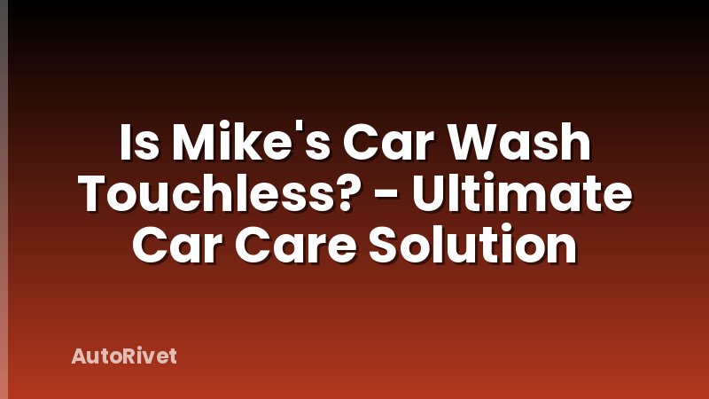Is Mike's Car Wash Touchless? - Ultimate Car Care Solution