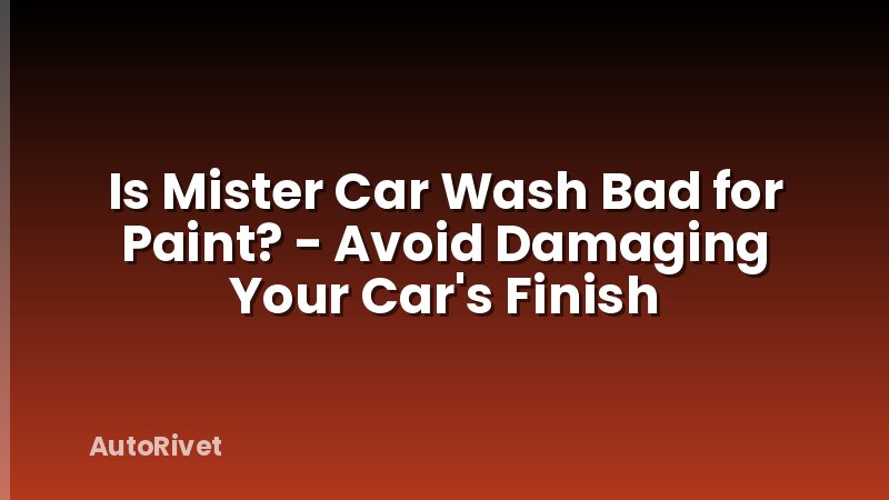 Is Mister Car Wash Bad for Paint? - Avoid Damaging Your Car's Finish