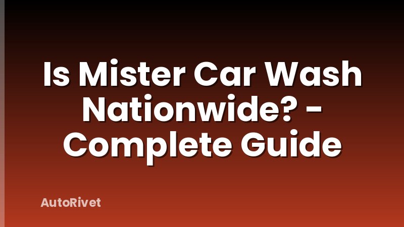 Is Mister Car Wash Nationwide? - Complete Guide