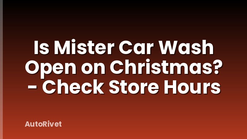 Is Mister Car Wash Open on Christmas? - Check Store Hours
