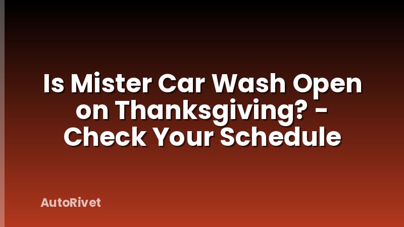 Is Mister Car Wash Open on Thanksgiving? - Check Your Schedule